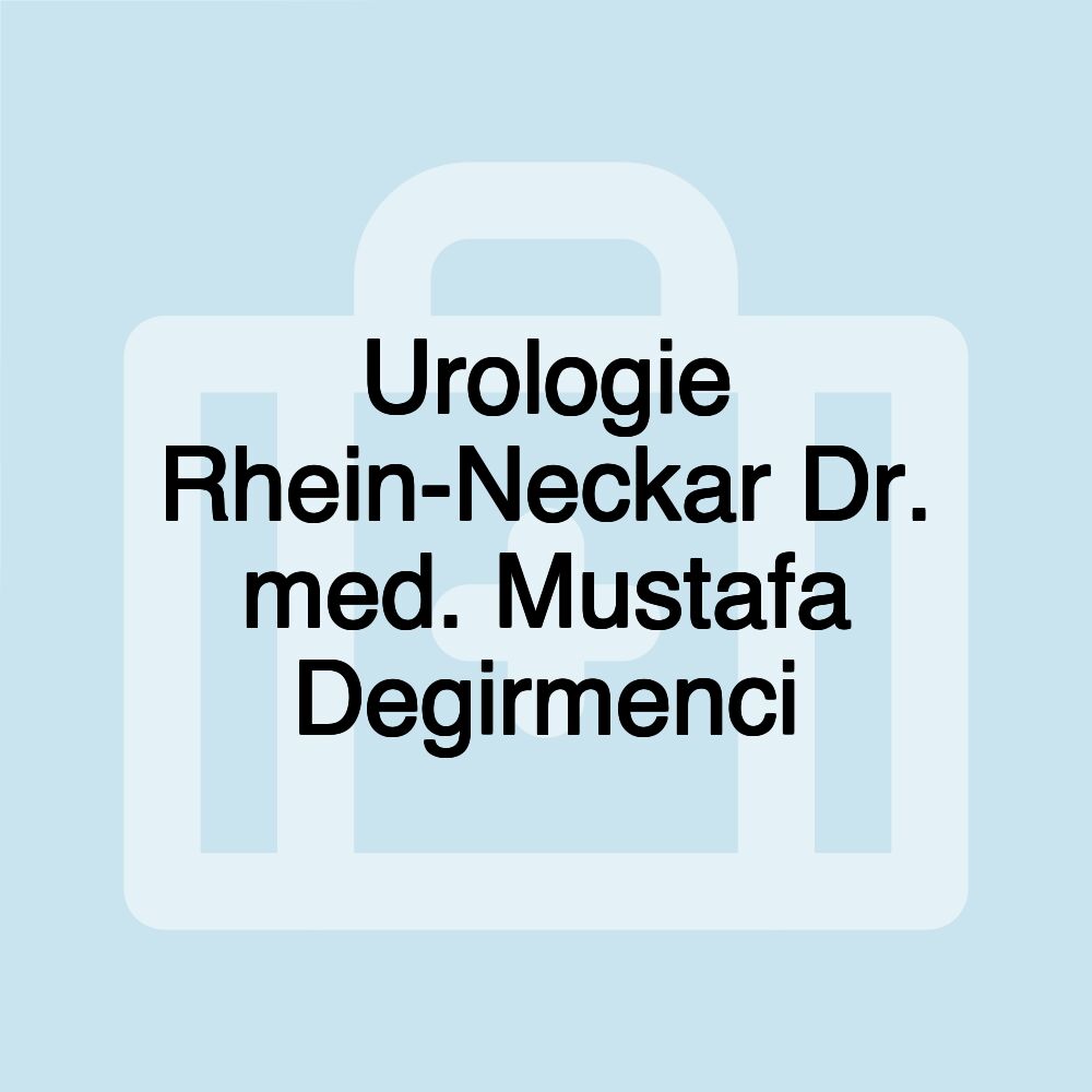 Urologie Rhein-Neckar Dr. med. Mustafa Degirmenci