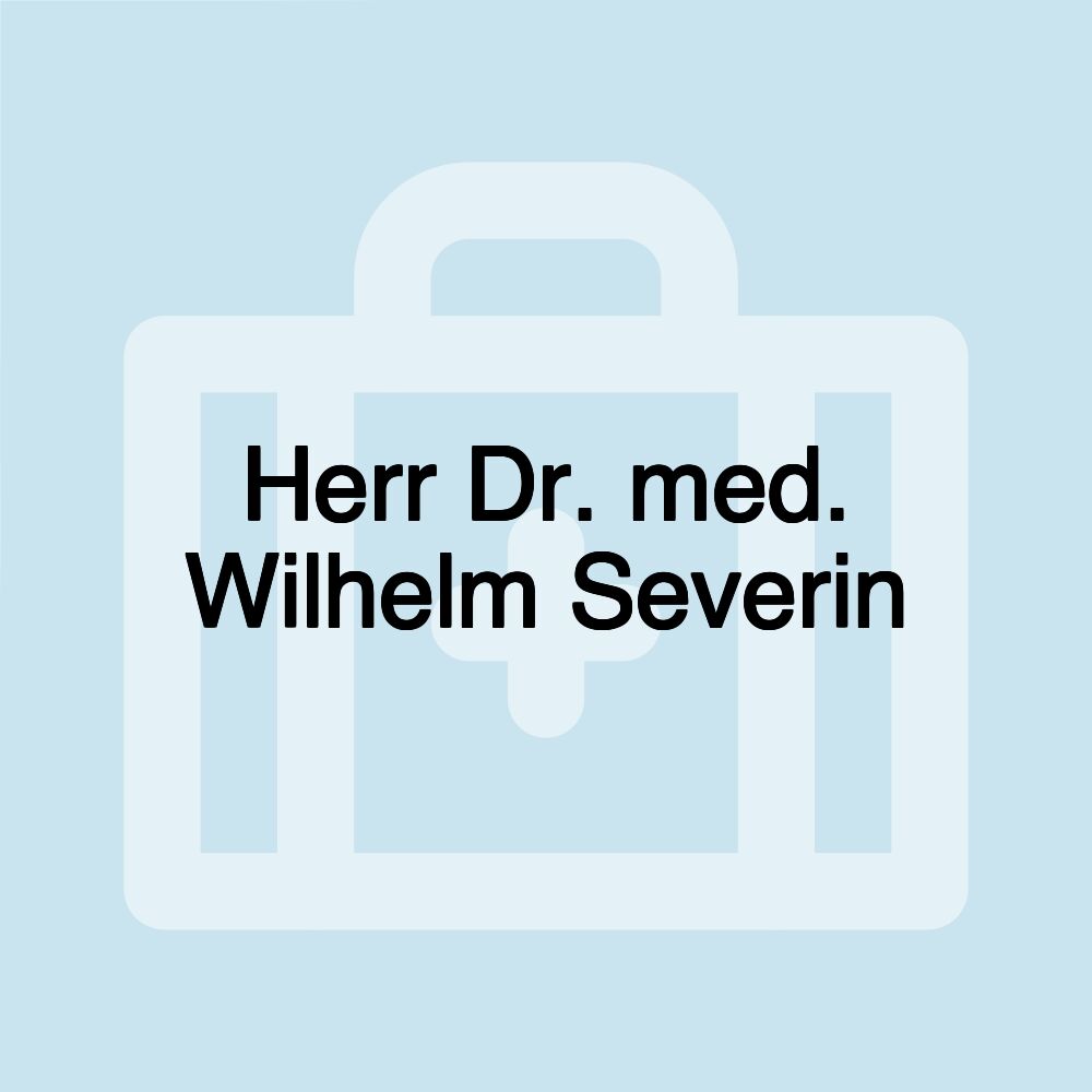 Herr Dr. med. Wilhelm Severin