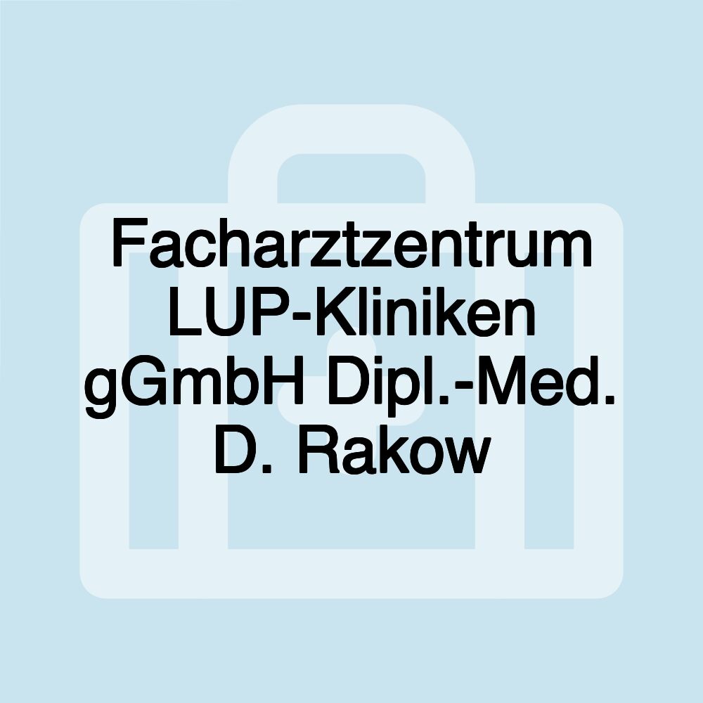 Facharztzentrum LUP-Kliniken gGmbH Dipl.-Med. D. Rakow