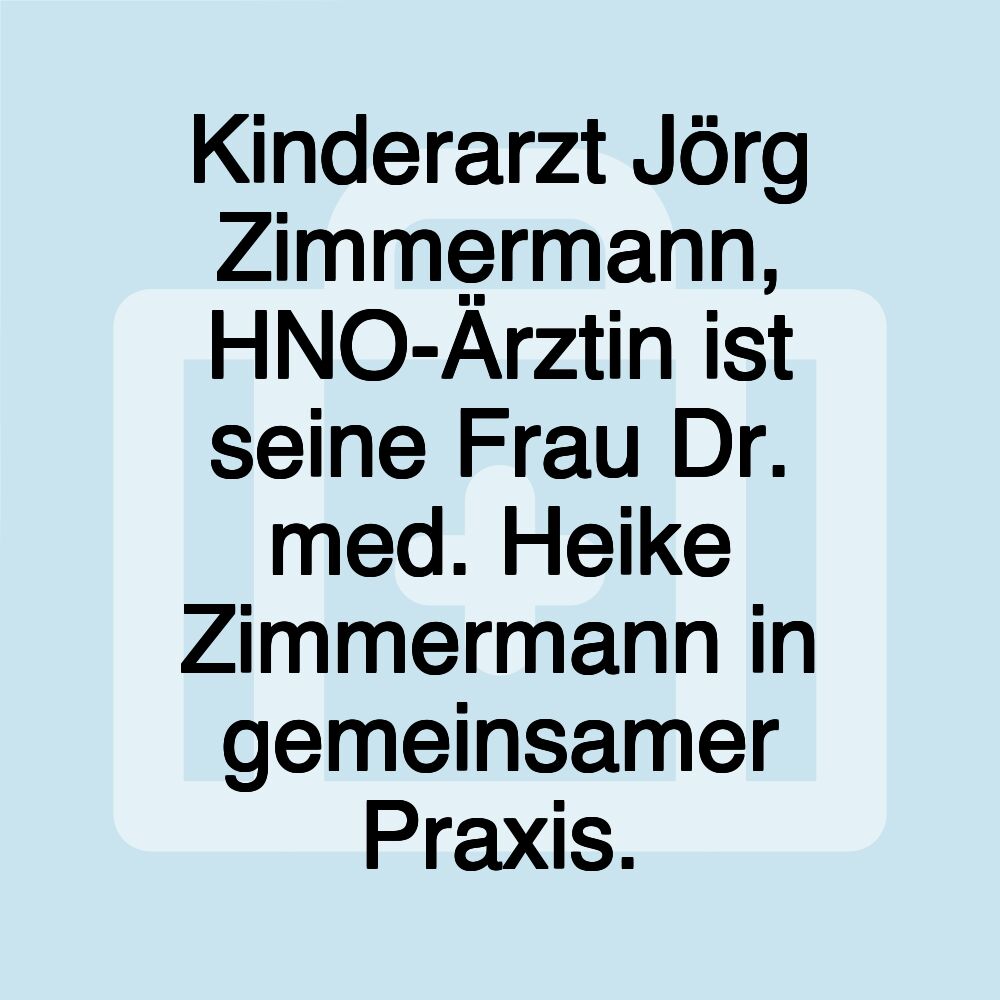 Kinderarzt Jörg Zimmermann, HNO-Ärztin ist seine Frau Dr. med. Heike Zimmermann in gemeinsamer Praxis.