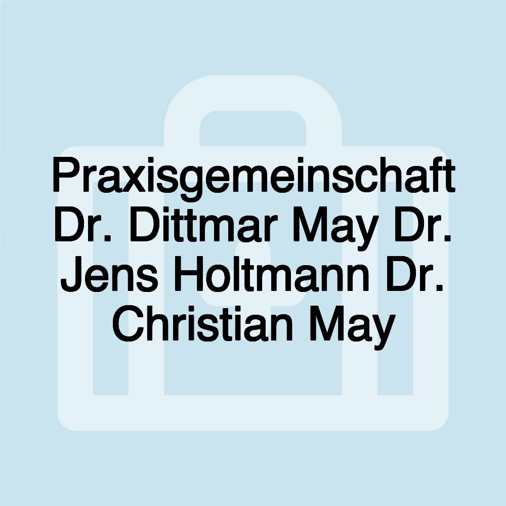 Praxisgemeinschaft Dr. Dittmar May Dr. Jens Holtmann Dr. Christian May