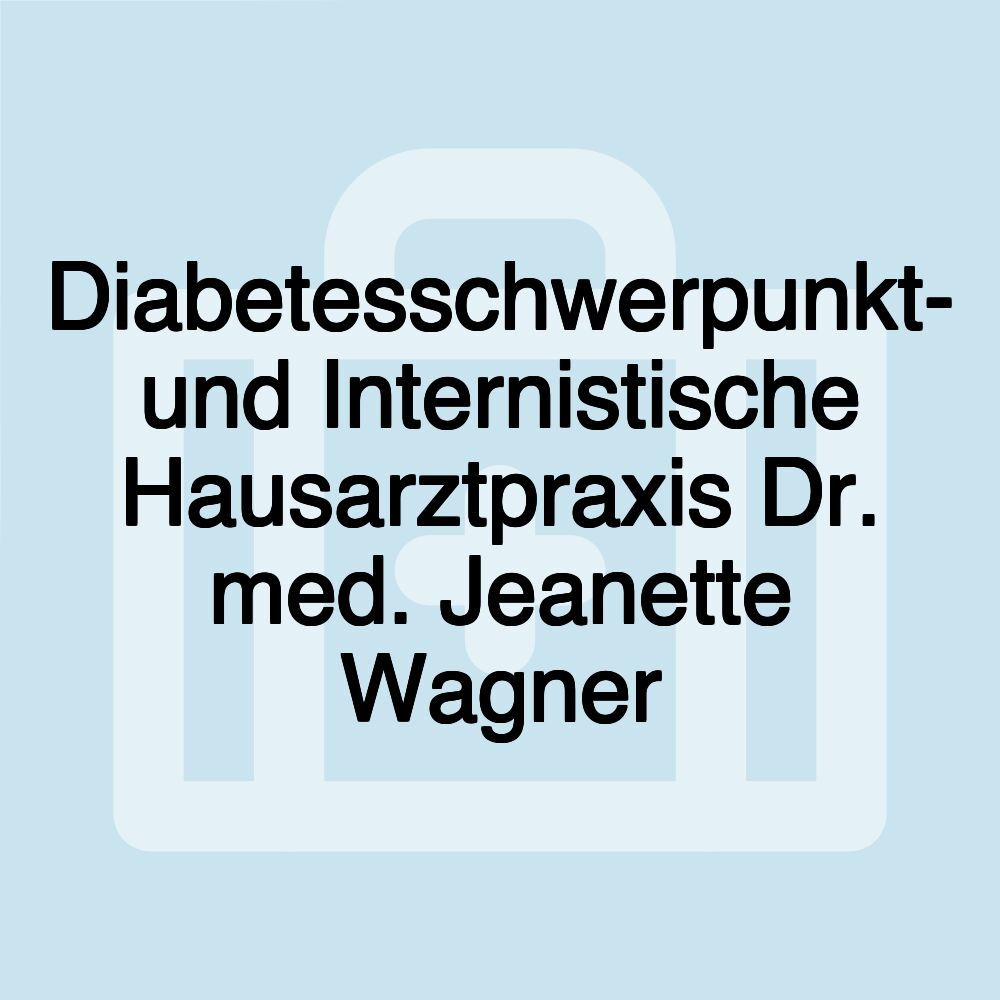 Diabetesschwerpunkt- und Internistische Hausarztpraxis Dr. med. Jeanette Wagner