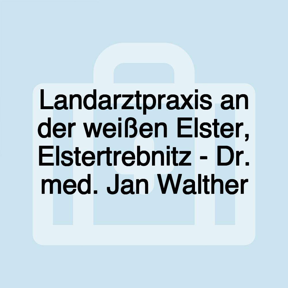 Landarztpraxis an der weißen Elster, Elstertrebnitz - Dr. med. Jan Walther