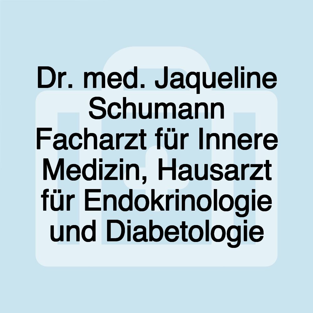 Dr. med. Jaqueline Schumann Facharzt für Innere Medizin, Hausarzt für Endokrinologie und Diabetologie