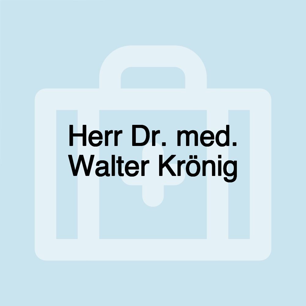 Herr Dr. med. Walter Krönig