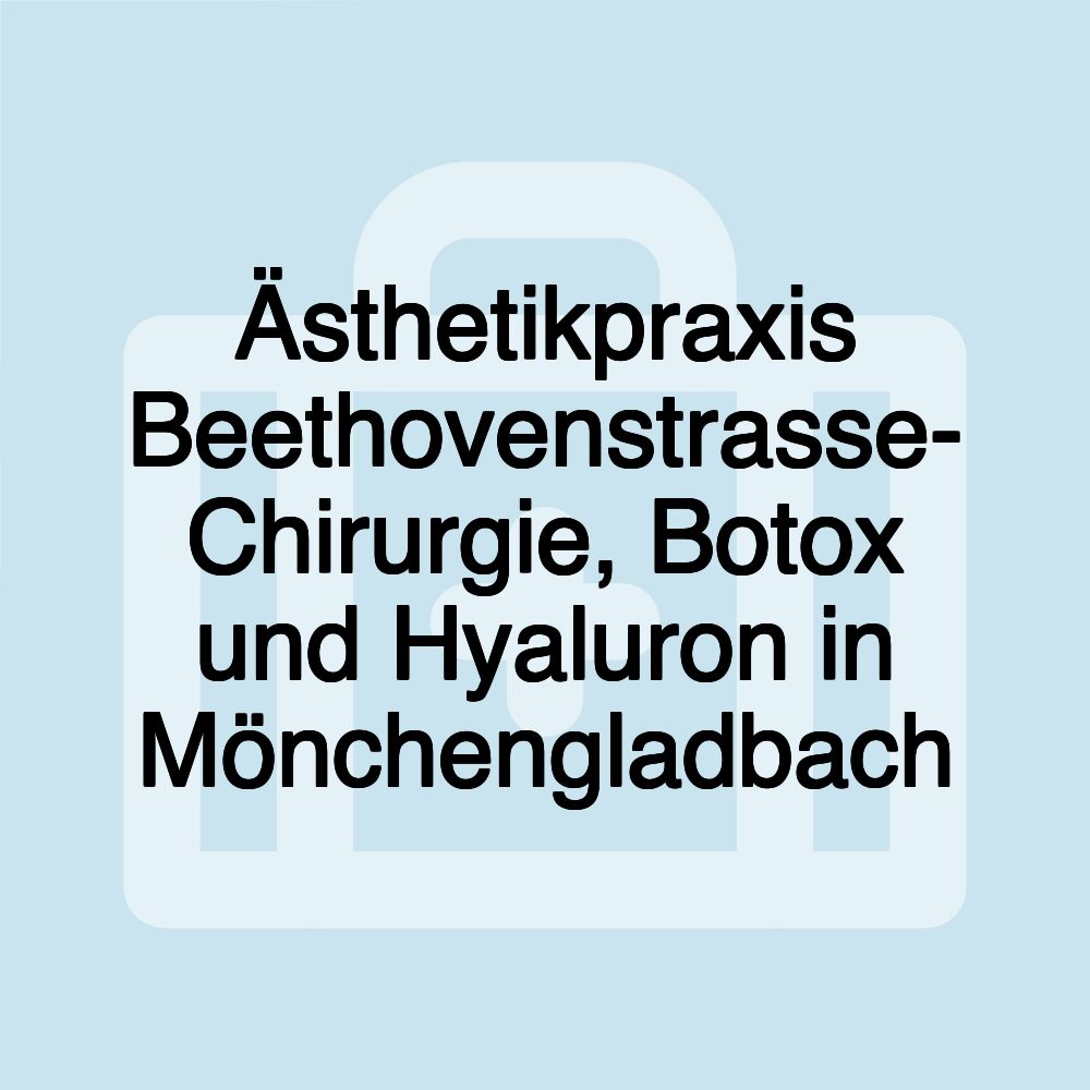 Ästhetikpraxis Beethovenstrasse- Chirurgie, Botox und Hyaluron in Mönchengladbach