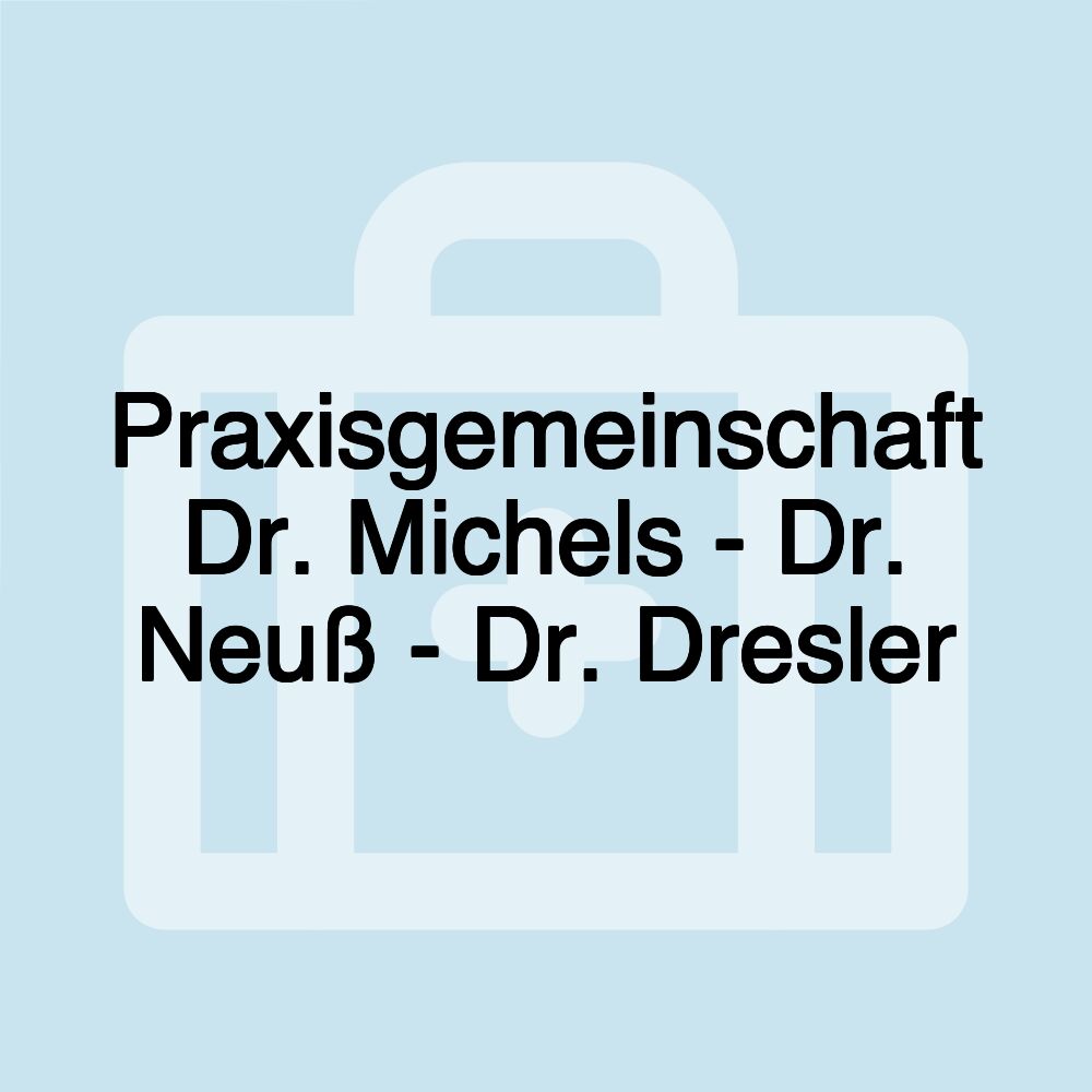 Praxisgemeinschaft Dr. Michels - Dr. Neuß - Dr. Dresler