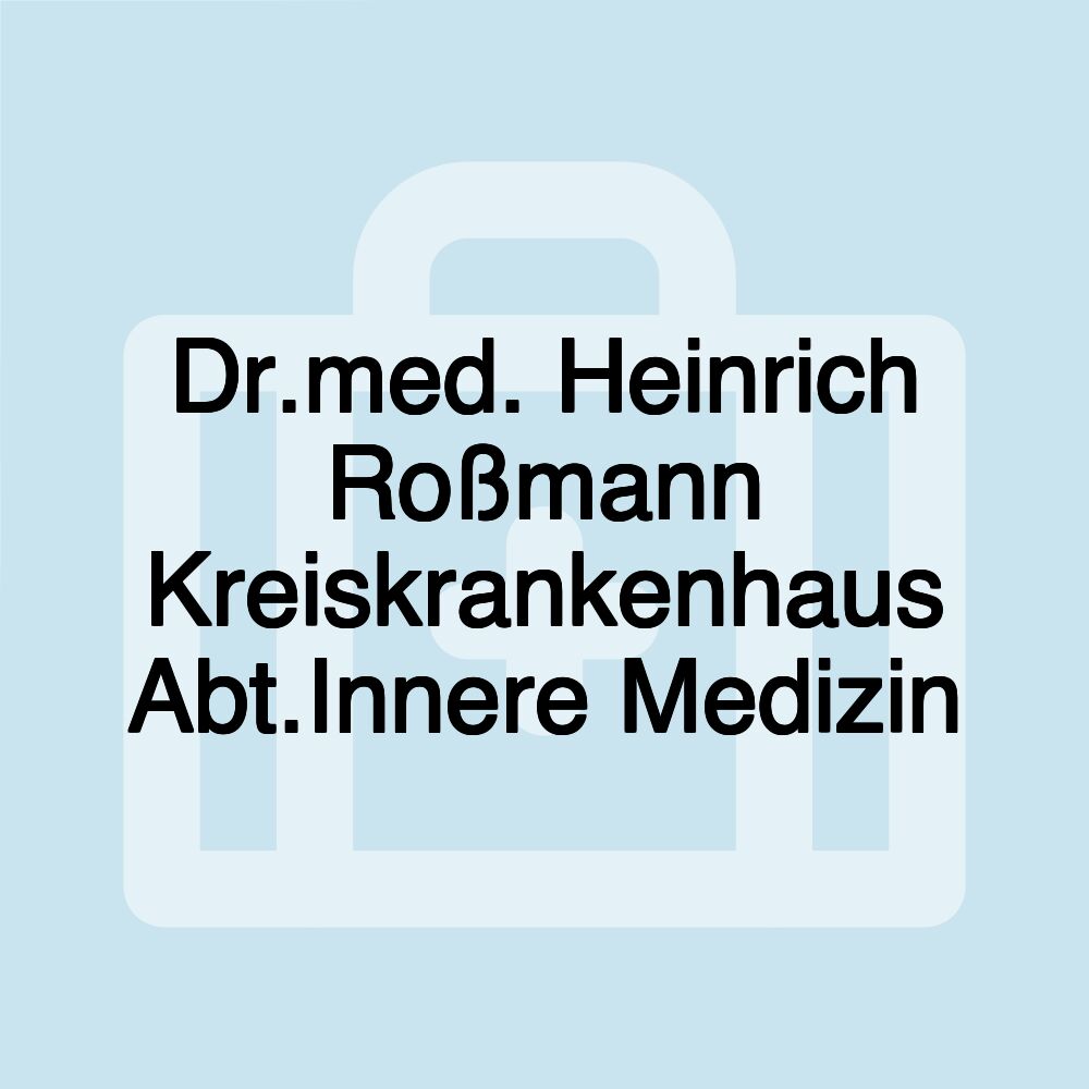 Dr.med. Heinrich Roßmann Kreiskrankenhaus Abt.Innere Medizin