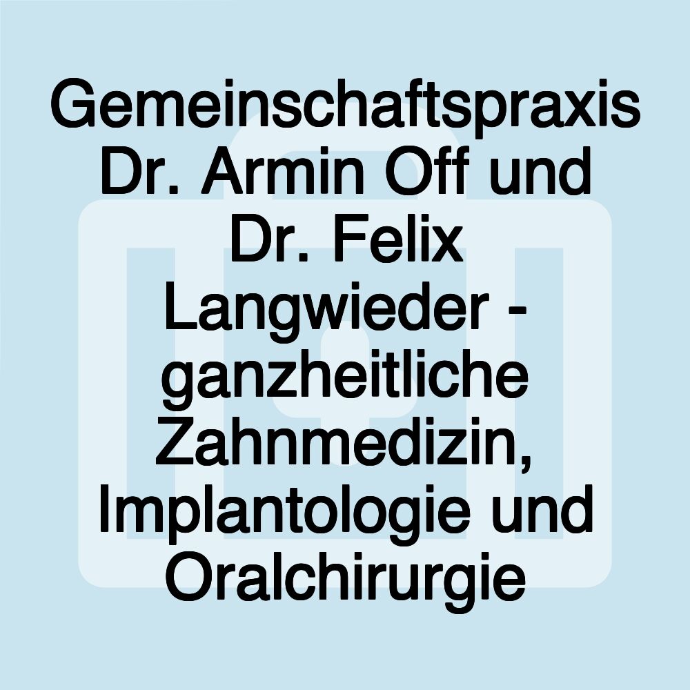 Gemeinschaftspraxis Dr. Armin Off und Dr. Felix Langwieder - ganzheitliche Zahnmedizin, Implantologie und Oralchirurgie