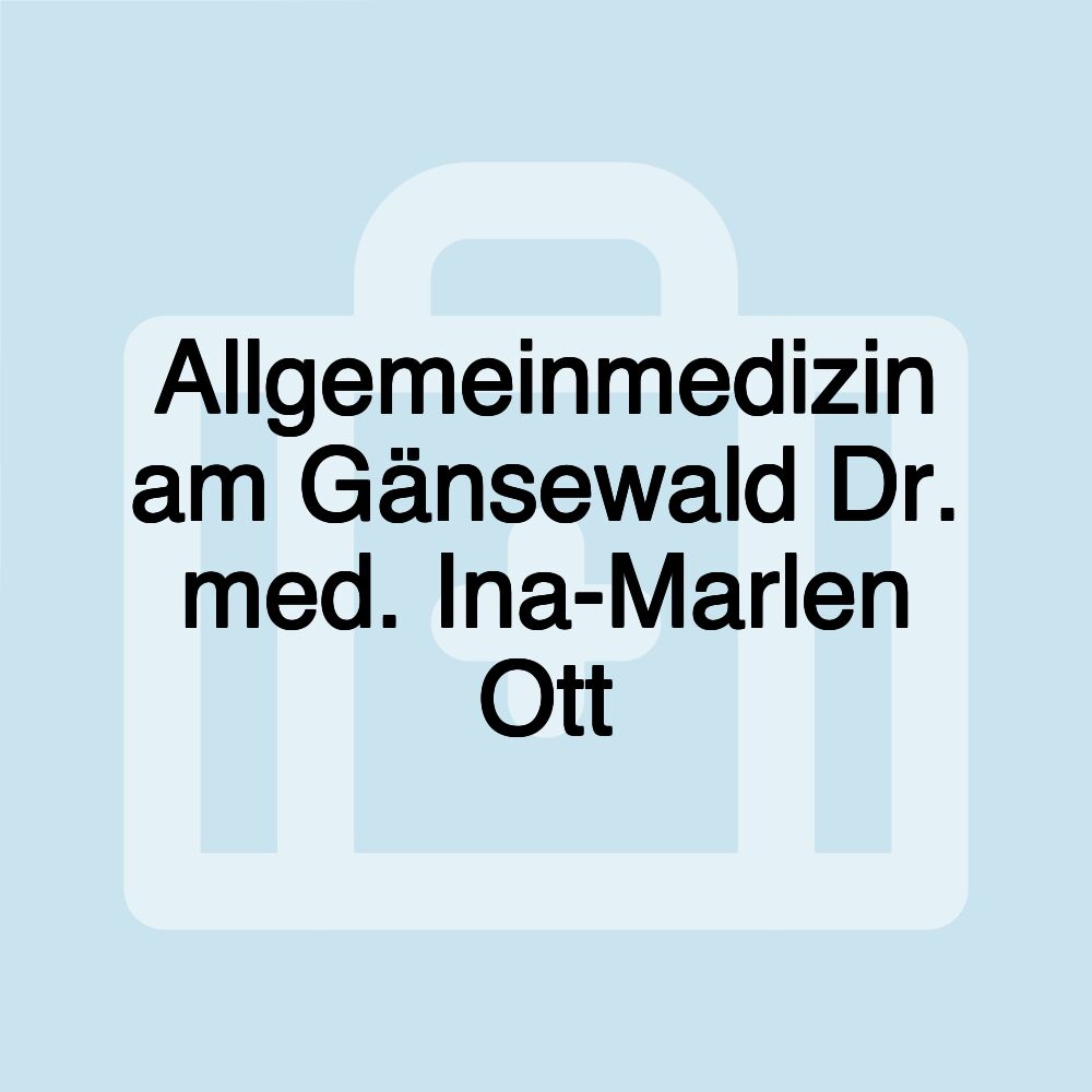 Allgemeinmedizin am Gänsewald Dr. med. Ina-Marlen Ott