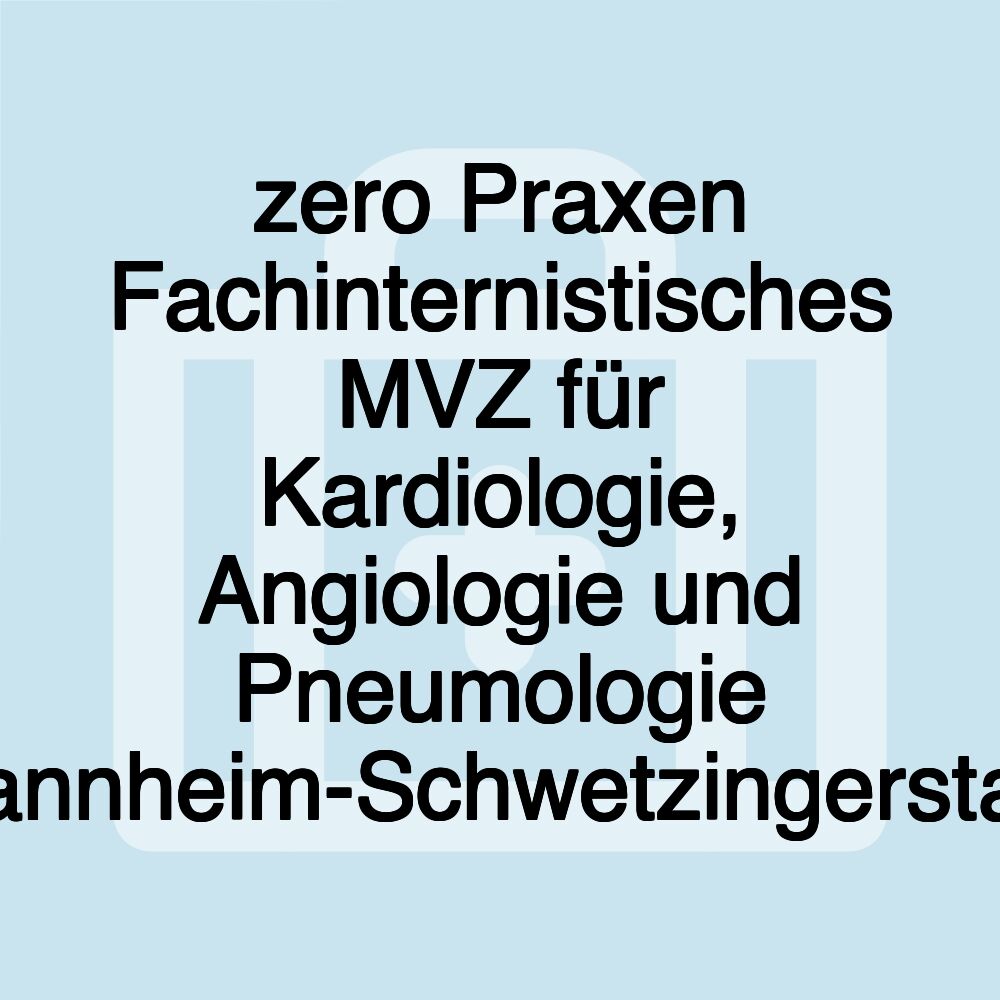 zero Praxen Fachinternistisches MVZ für Kardiologie, Angiologie und Pneumologie Mannheim-Schwetzingerstadt