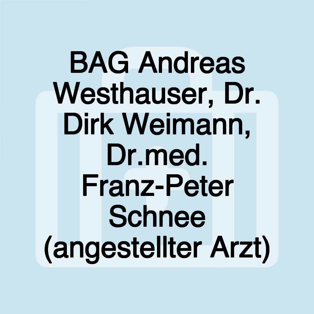 BAG Andreas Westhauser, Dr. Dirk Weimann, Dr.med. Franz-Peter Schnee (angestellter Arzt)