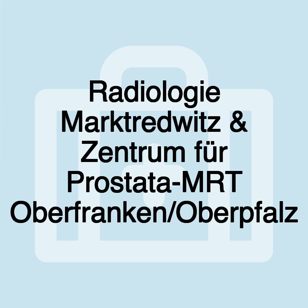 Radiologie Marktredwitz & Zentrum für Prostata-MRT Oberfranken/Oberpfalz