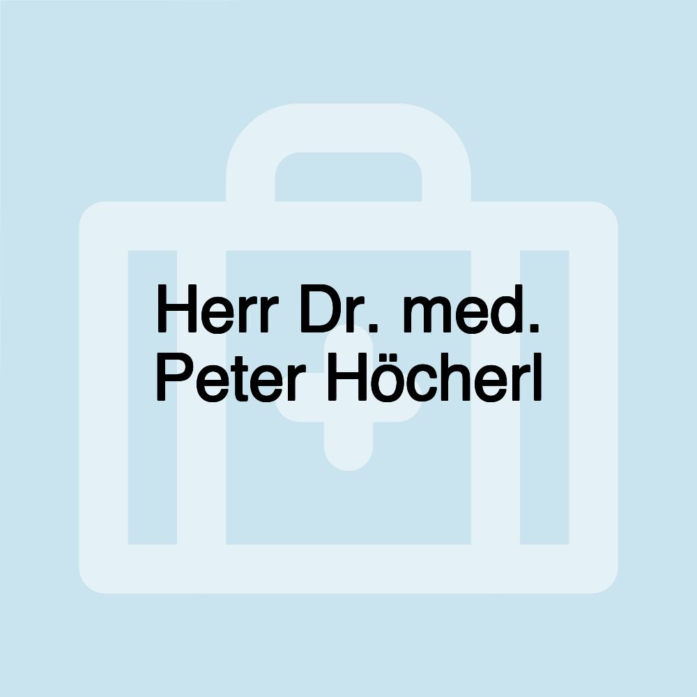 Herr Dr. med. Peter Höcherl