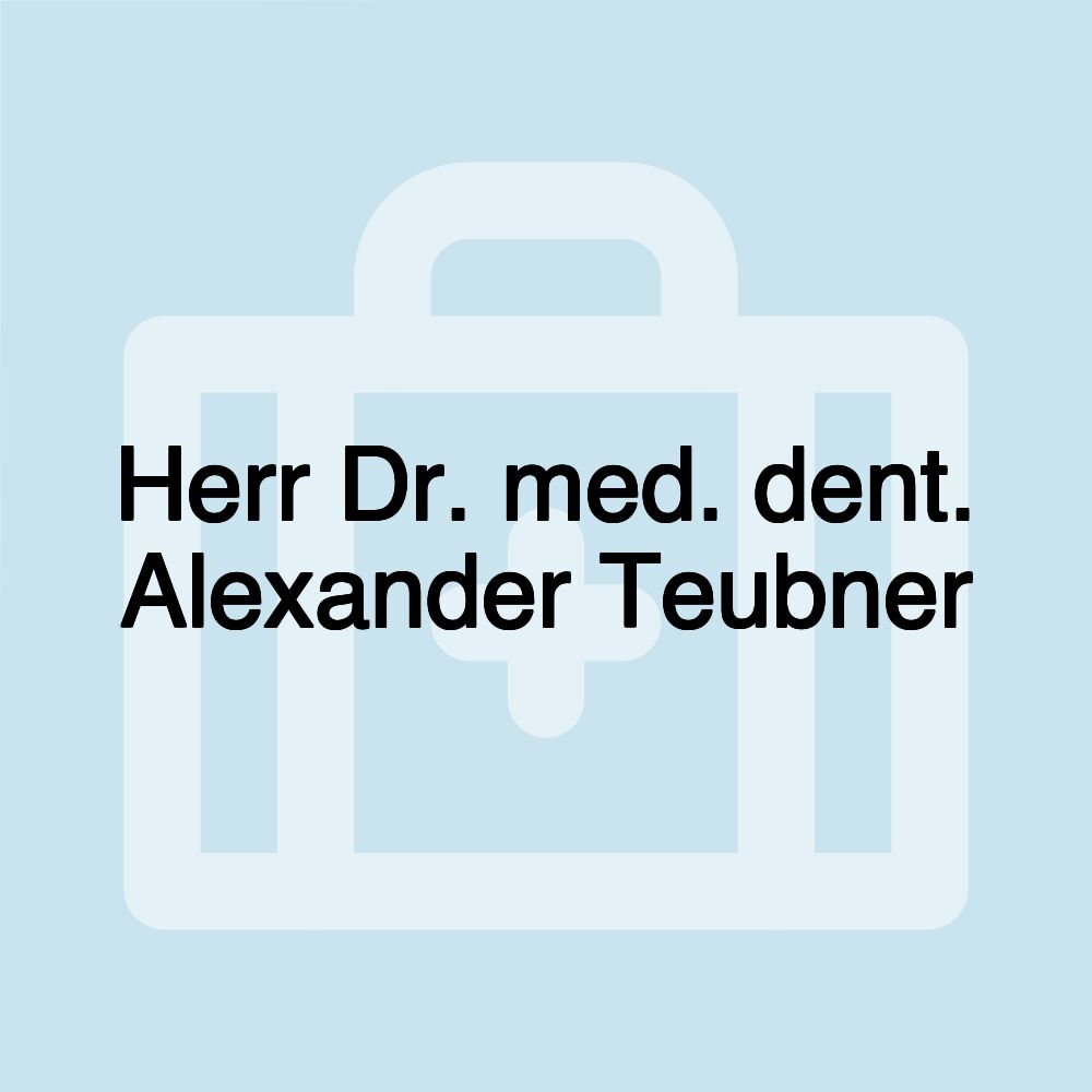 Herr Dr. med. dent. Alexander Teubner