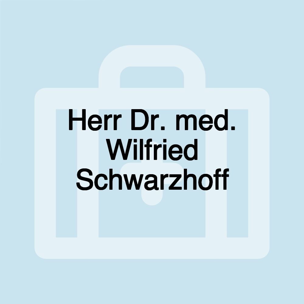 Herr Dr. med. Wilfried Schwarzhoff