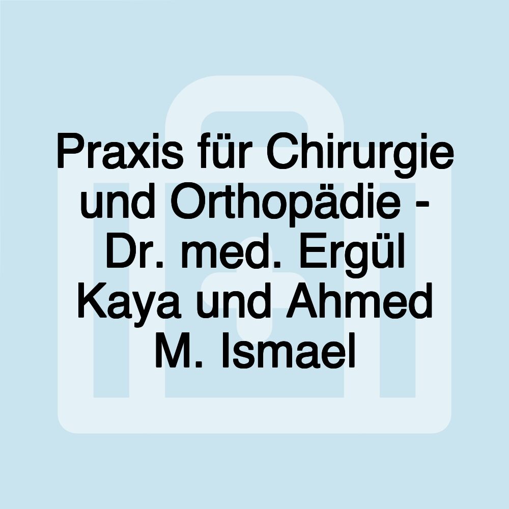 Praxis für Chirurgie und Orthopädie - Dr. med. Ergül Kaya und Ahmed M. Ismael