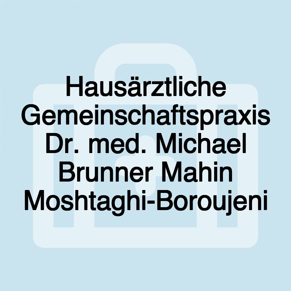 Hausärztliche Gemeinschaftspraxis Dr. med. Michael Brunner Mahin Moshtaghi-Boroujeni