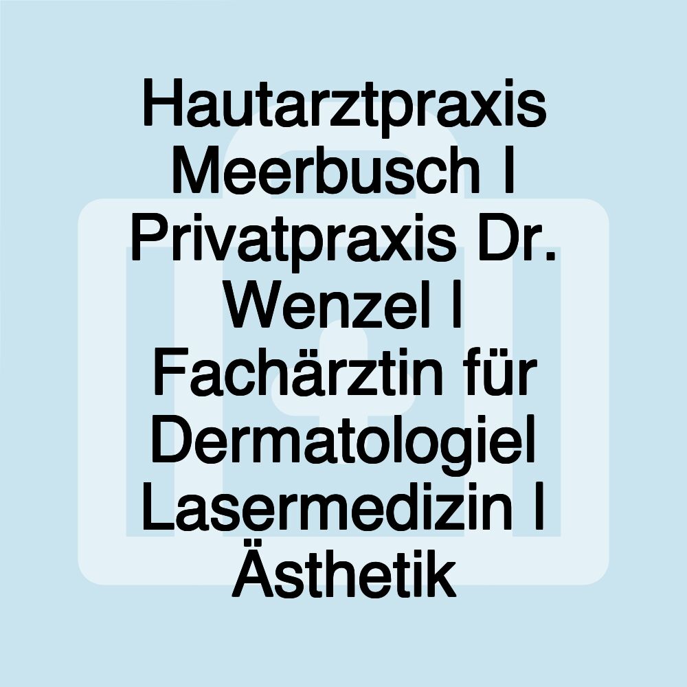 Hautarztpraxis Meerbusch I Privatpraxis Dr. Wenzel | Fachärztin für Dermatologie| Lasermedizin | Ästhetik