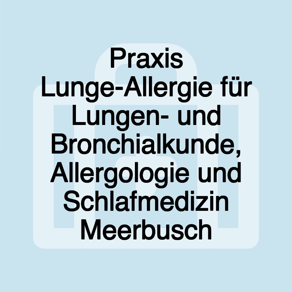 Praxis Lunge-Allergie für Lungen- und Bronchialkunde, Allergologie und Schlafmedizin Meerbusch