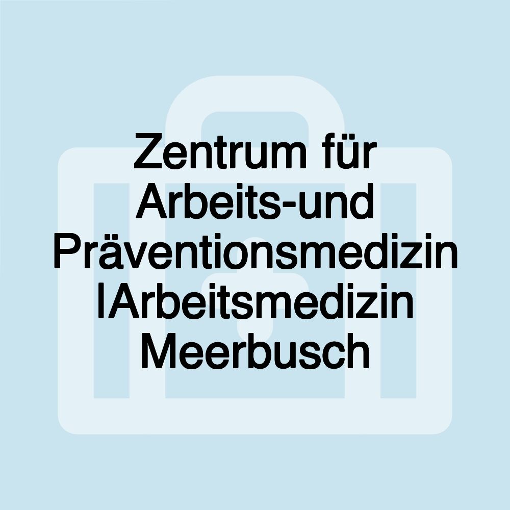 Zentrum für Arbeits-und Präventionsmedizin |Arbeitsmedizin Meerbusch