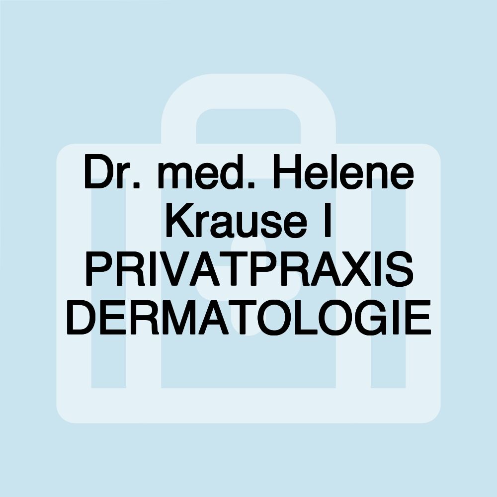 Dr. med. Helene Krause I PRIVATPRAXIS DERMATOLOGIE