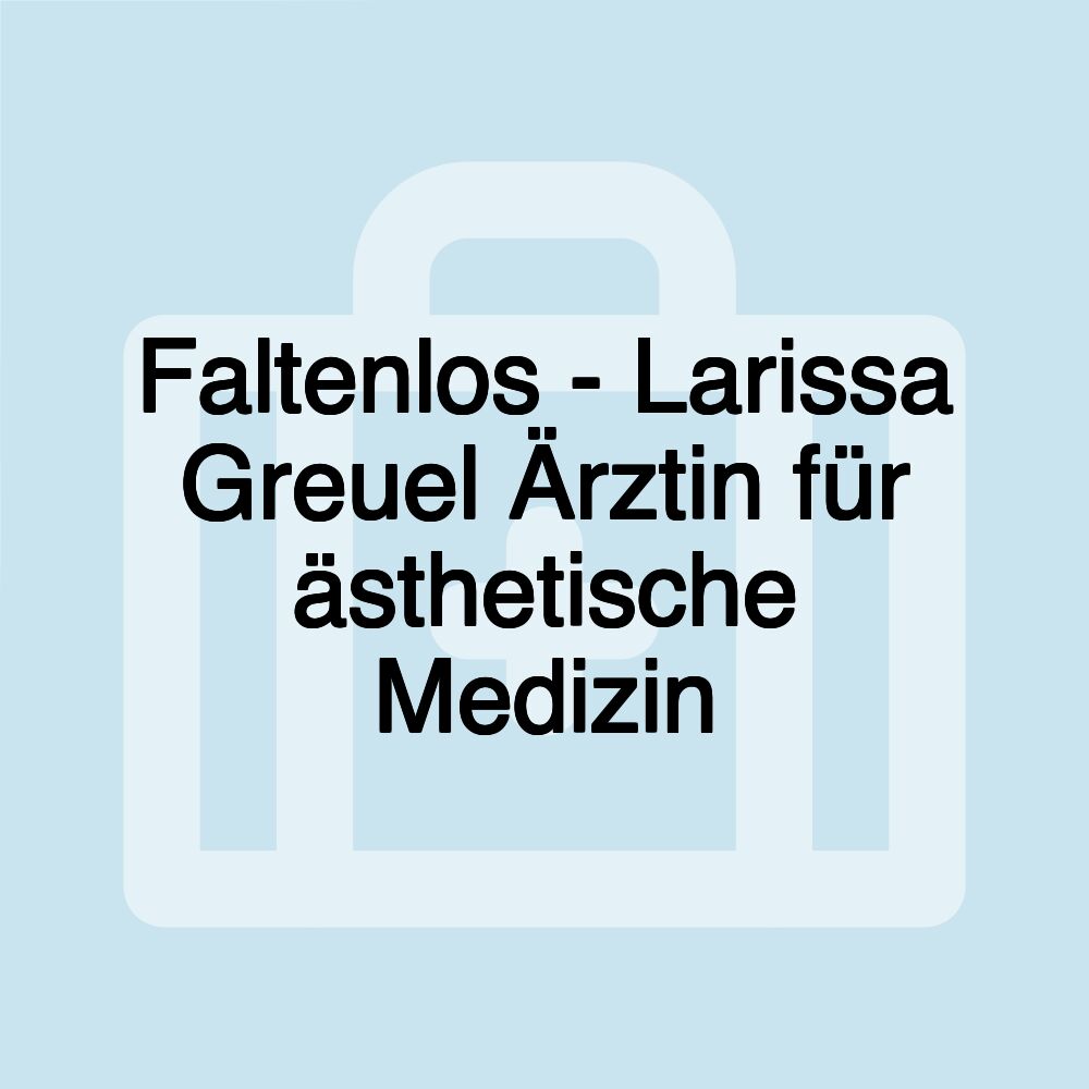 Faltenlos - Larissa Greuel Ärztin für ästhetische Medizin