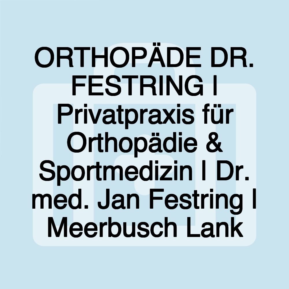 ORTHOPÄDE DR. FESTRING | Privatpraxis für Orthopädie & Sportmedizin | Dr. med. Jan Festring | Meerbusch Lank