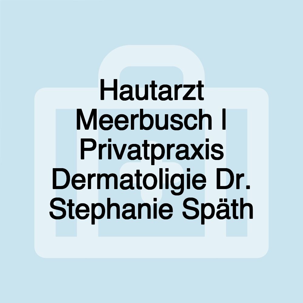 Hautarzt Meerbusch | Privatpraxis Dermatoligie Dr. Stephanie Späth