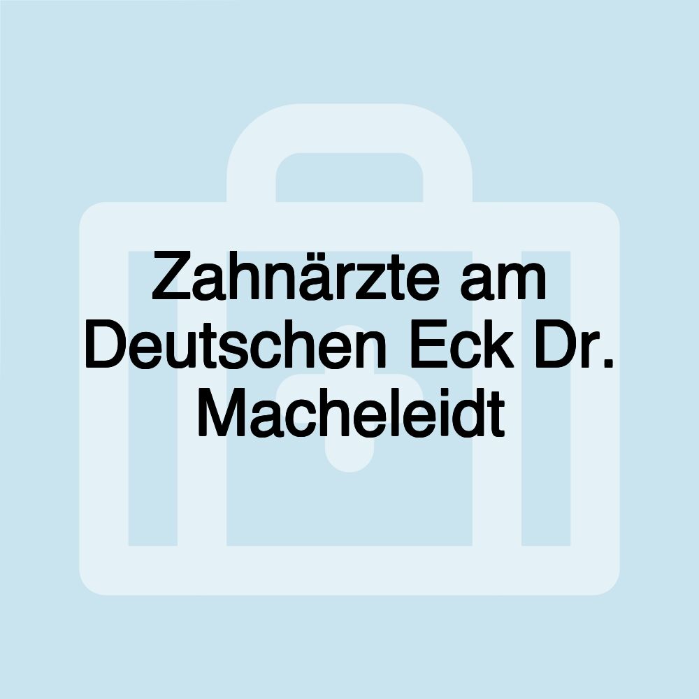 Zahnärzte am Deutschen Eck Dr. Macheleidt