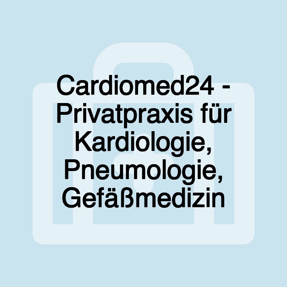 Cardiomed24 - Privatpraxis für Kardiologie, Pneumologie, Gefäßmedizin