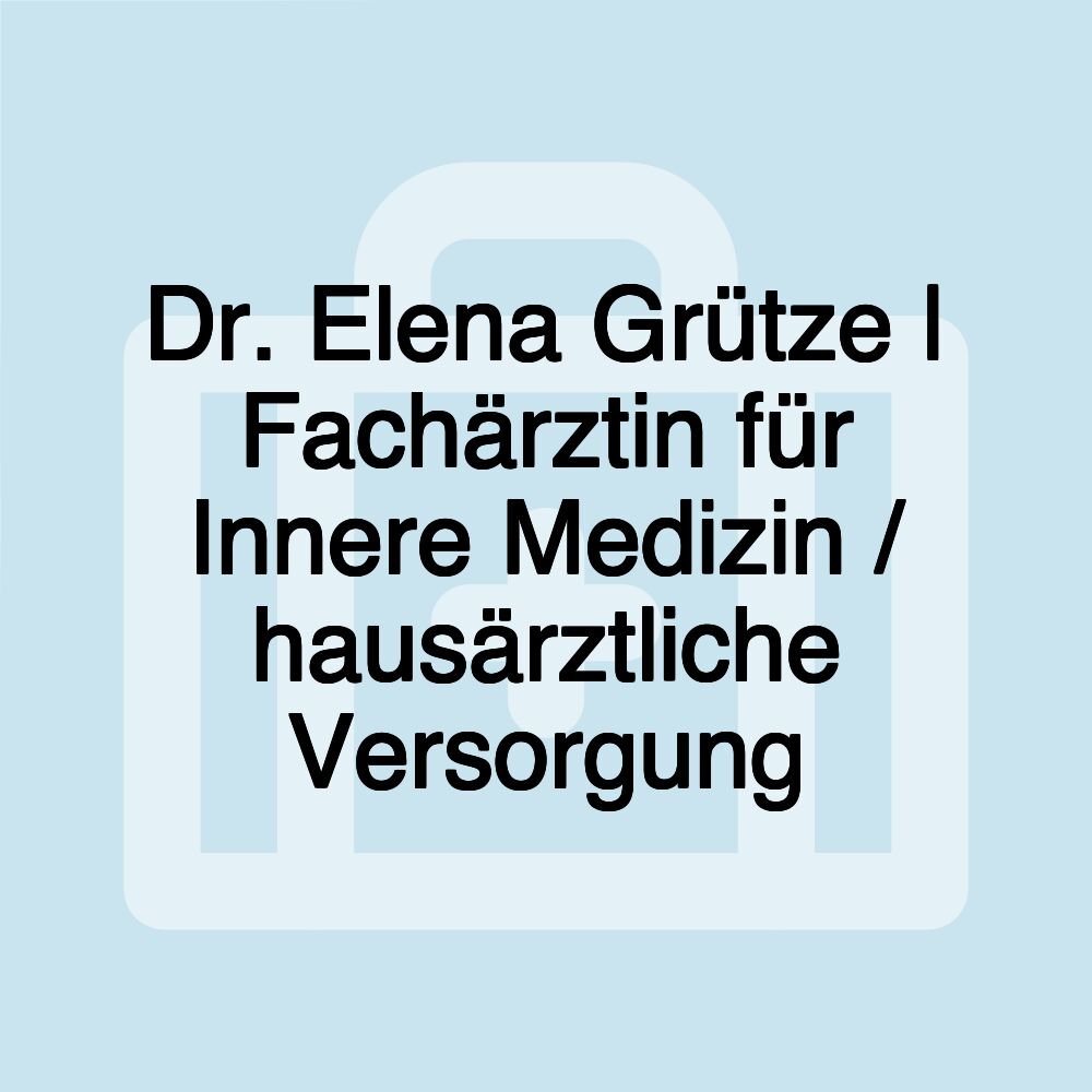 Dr. Elena Grütze | Fachärztin für Innere Medizin / hausärztliche Versorgung