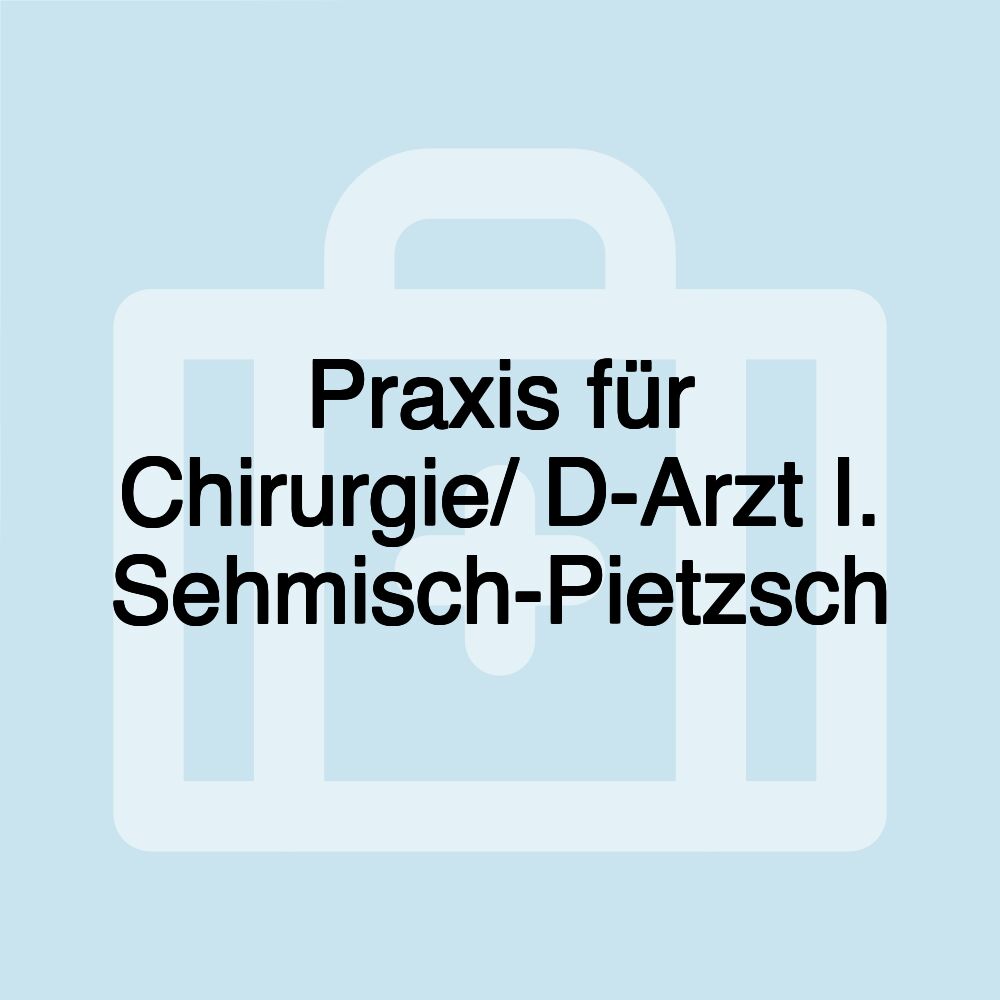 Praxis für Chirurgie/ D-Arzt I. Sehmisch-Pietzsch