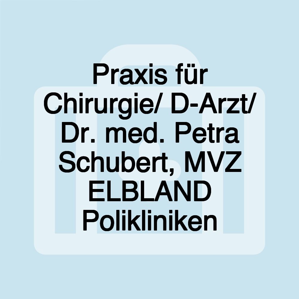 Praxis für Chirurgie/ D-Arzt/ Dr. med. Petra Schubert, MVZ ELBLAND Polikliniken