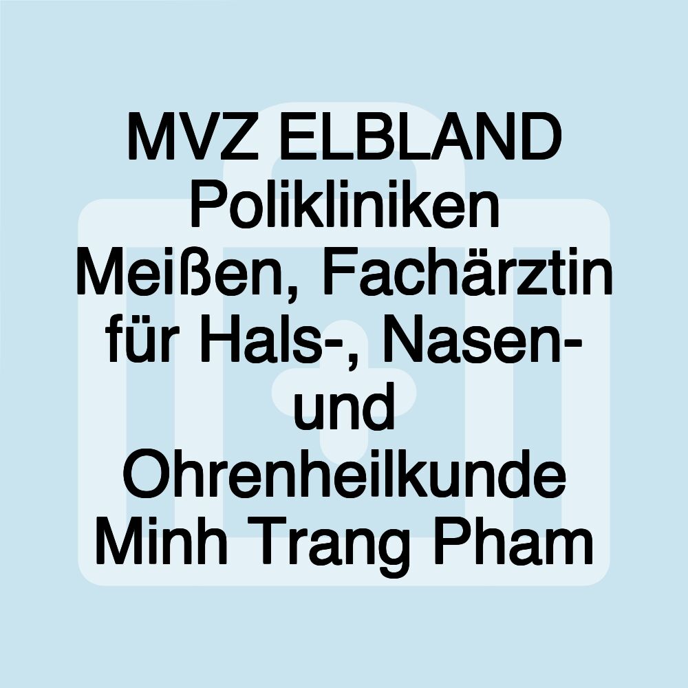 MVZ ELBLAND Polikliniken Meißen, Fachärztin für Hals-, Nasen- und Ohrenheilkunde Minh Trang Pham