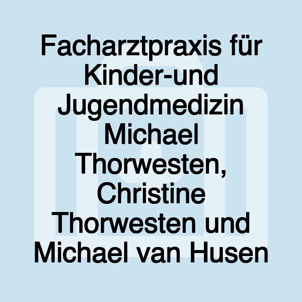 Facharztpraxis für Kinder-und Jugendmedizin Michael Thorwesten, Christine Thorwesten und Michael van Husen