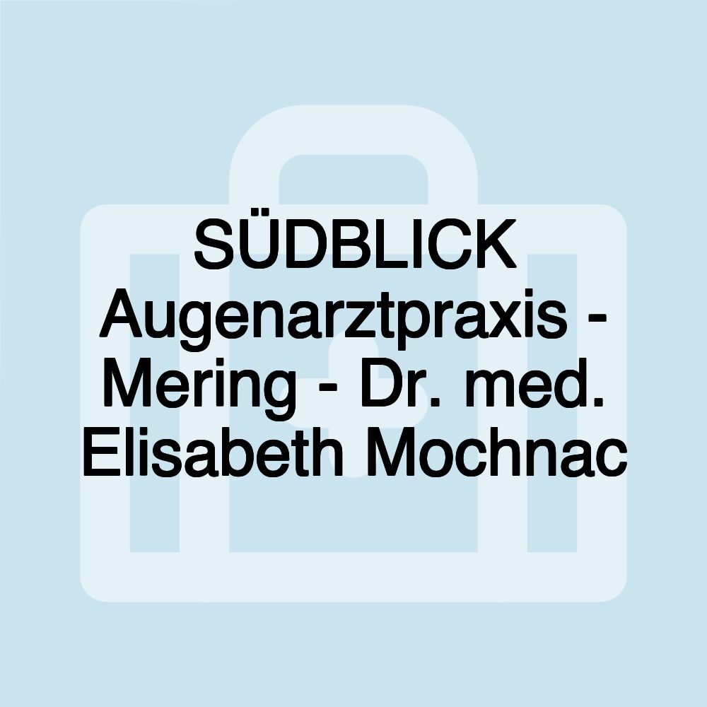 SÜDBLICK Augenarztpraxis - Mering - Dr. med. Elisabeth Mochnac