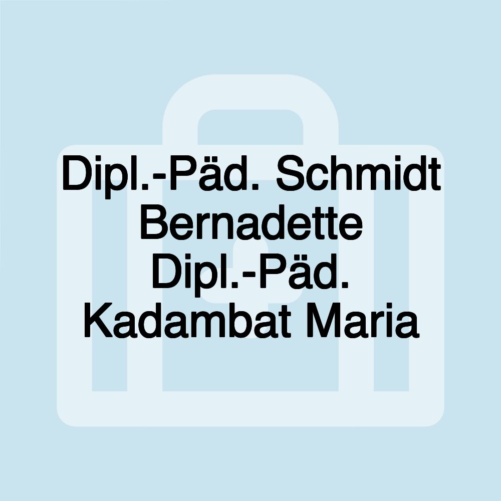 Dipl.-Päd. Schmidt Bernadette Dipl.-Päd. Kadambat Maria