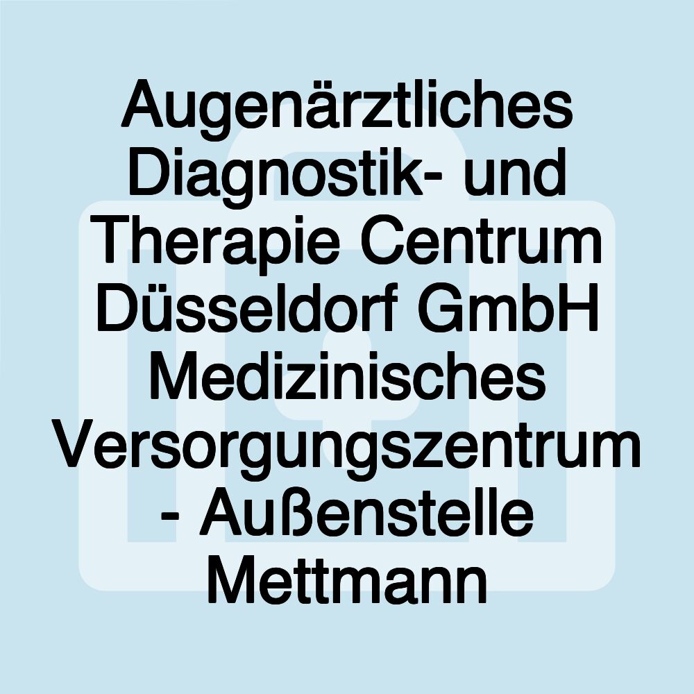 Augenärztliches Diagnostik- und Therapie Centrum Düsseldorf GmbH Medizinisches Versorgungszentrum - Außenstelle Mettmann