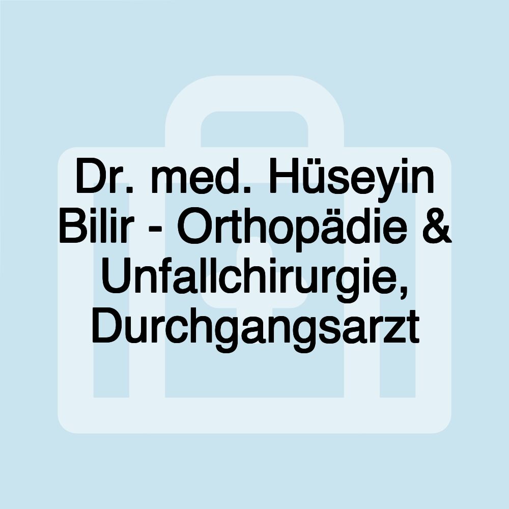 Dr. med. Hüseyin Bilir - Orthopädie & Unfallchirurgie, Durchgangsarzt