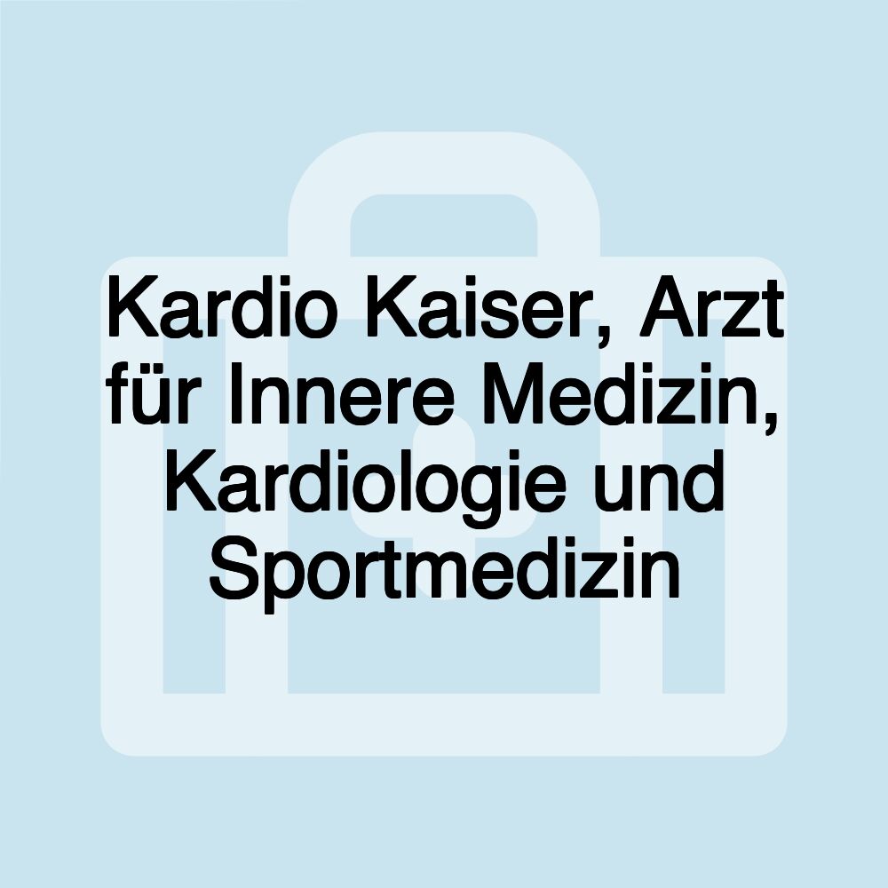 Kardio Kaiser, Arzt für Innere Medizin, Kardiologie und Sportmedizin