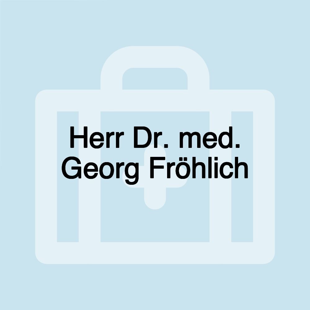 Herr Dr. med. Georg Fröhlich