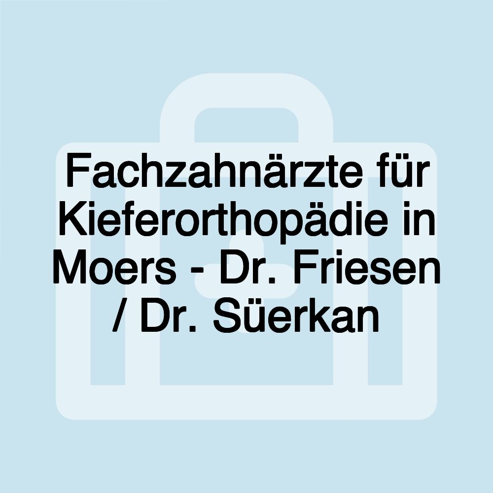 Fachzahnärzte für Kieferorthopädie in Moers - Dr. Friesen / Dr. Süerkan