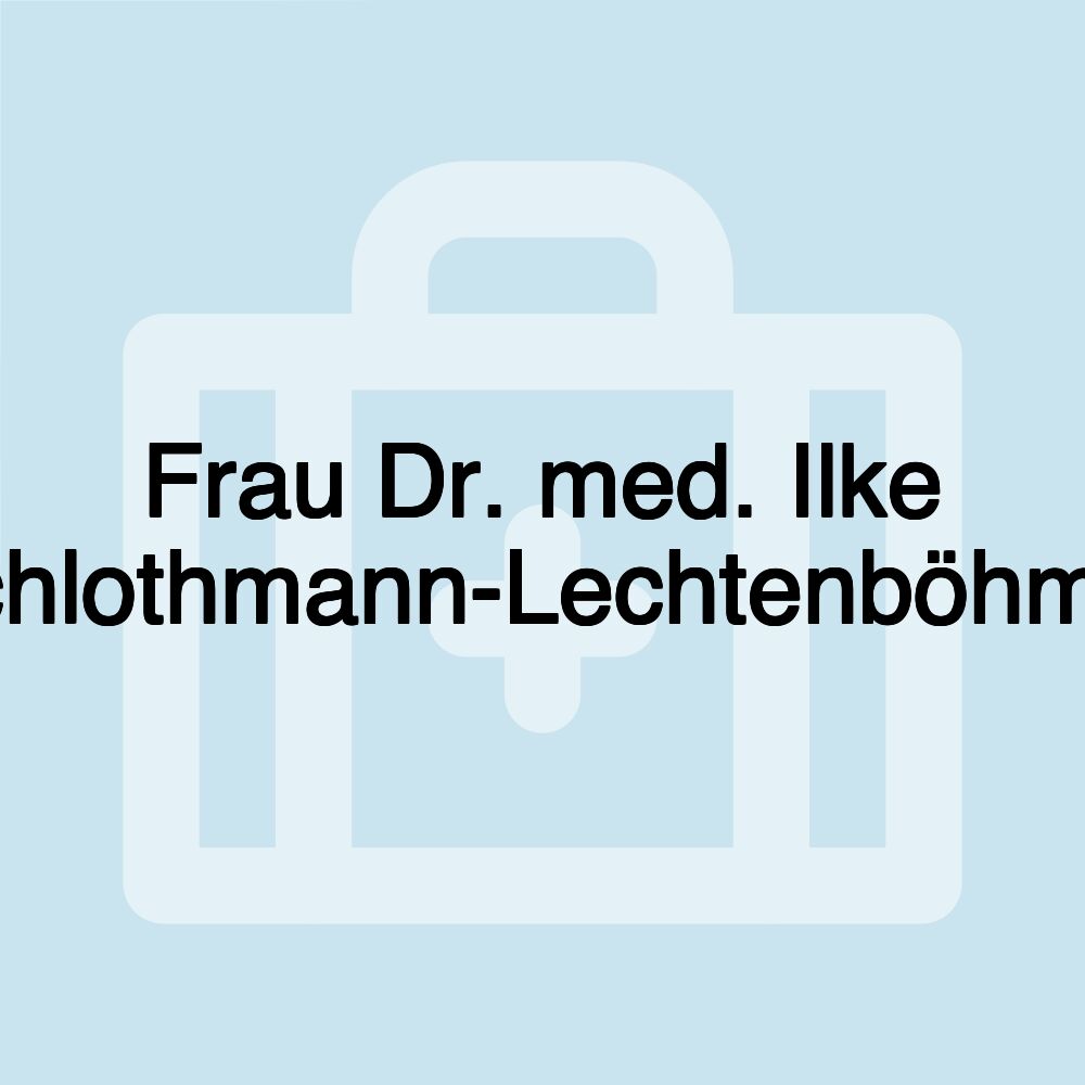 Frau Dr. med. Ilke Schlothmann-Lechtenböhmer