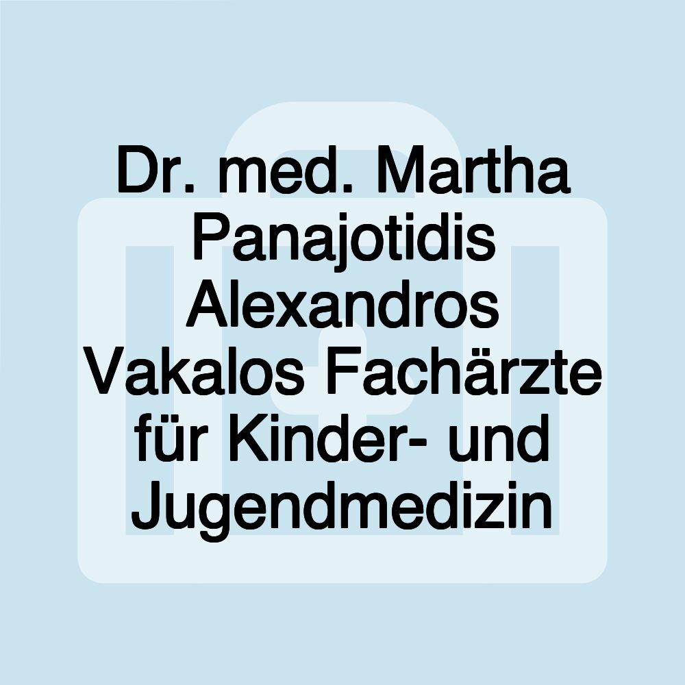 Dr. med. Martha Panajotidis Alexandros Vakalos Fachärzte für Kinder- und Jugendmedizin