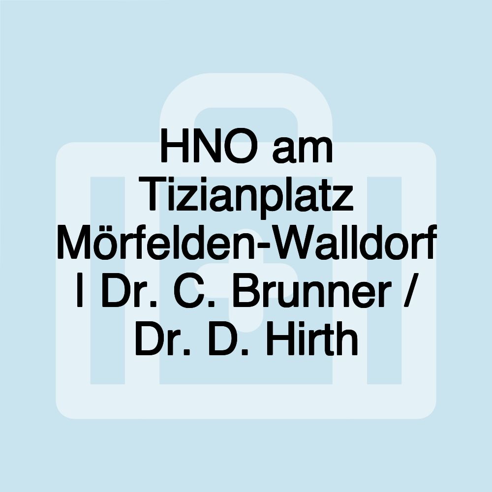 HNO am Tizianplatz Mörfelden-Walldorf | Dr. C. Brunner / Dr. D. Hirth