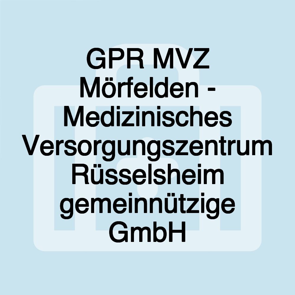 GPR MVZ Mörfelden - Medizinisches Versorgungszentrum Rüsselsheim gemeinnützige GmbH