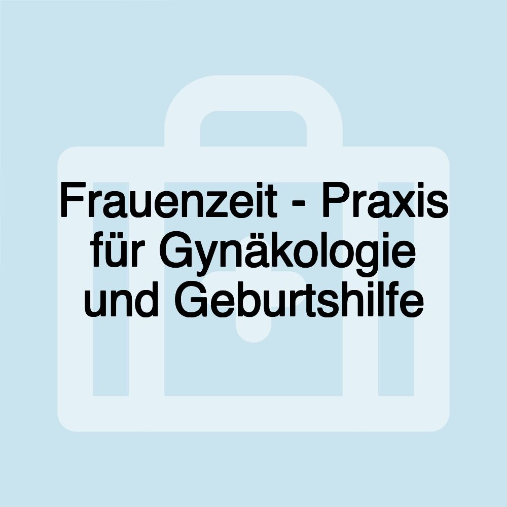 Frauenzeit - Praxis für Gynäkologie und Geburtshilfe