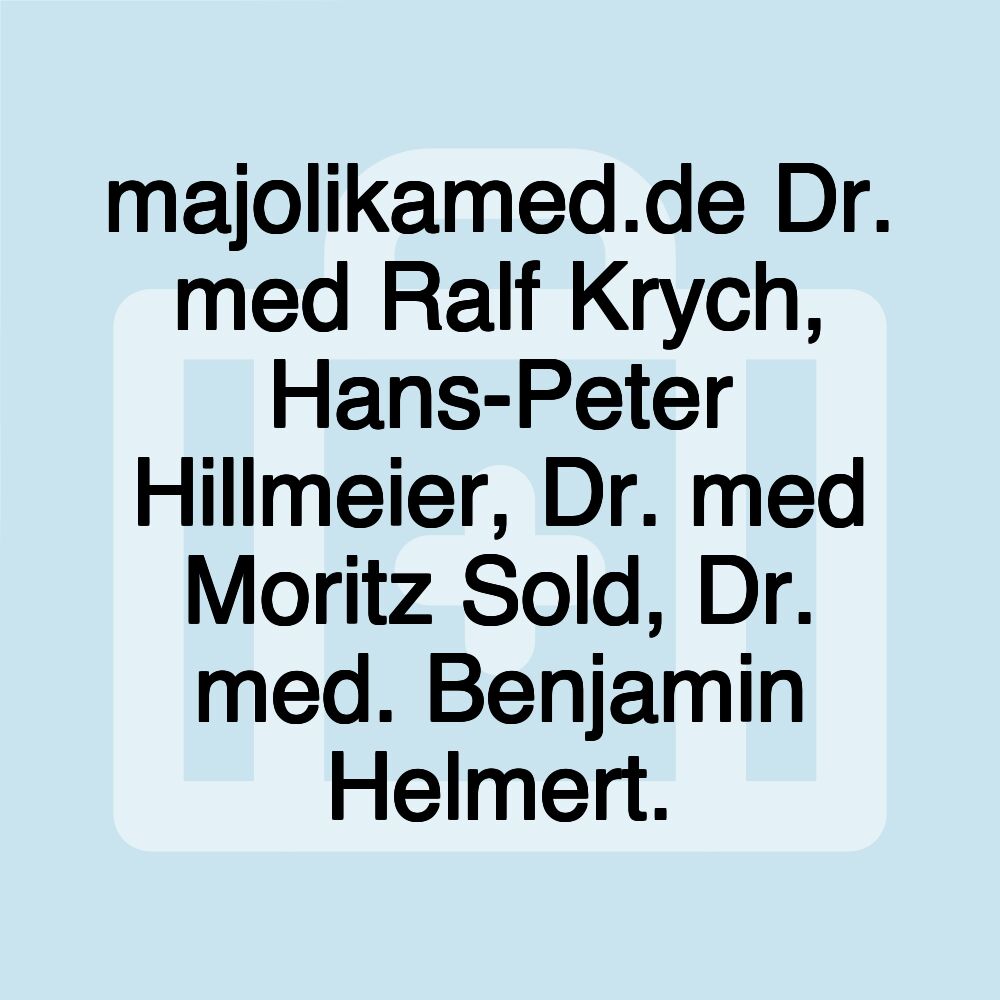 majolikamed.de Dr. med Ralf Krych, Hans-Peter Hillmeier, Dr. med Moritz Sold, Dr. med. Benjamin Helmert.