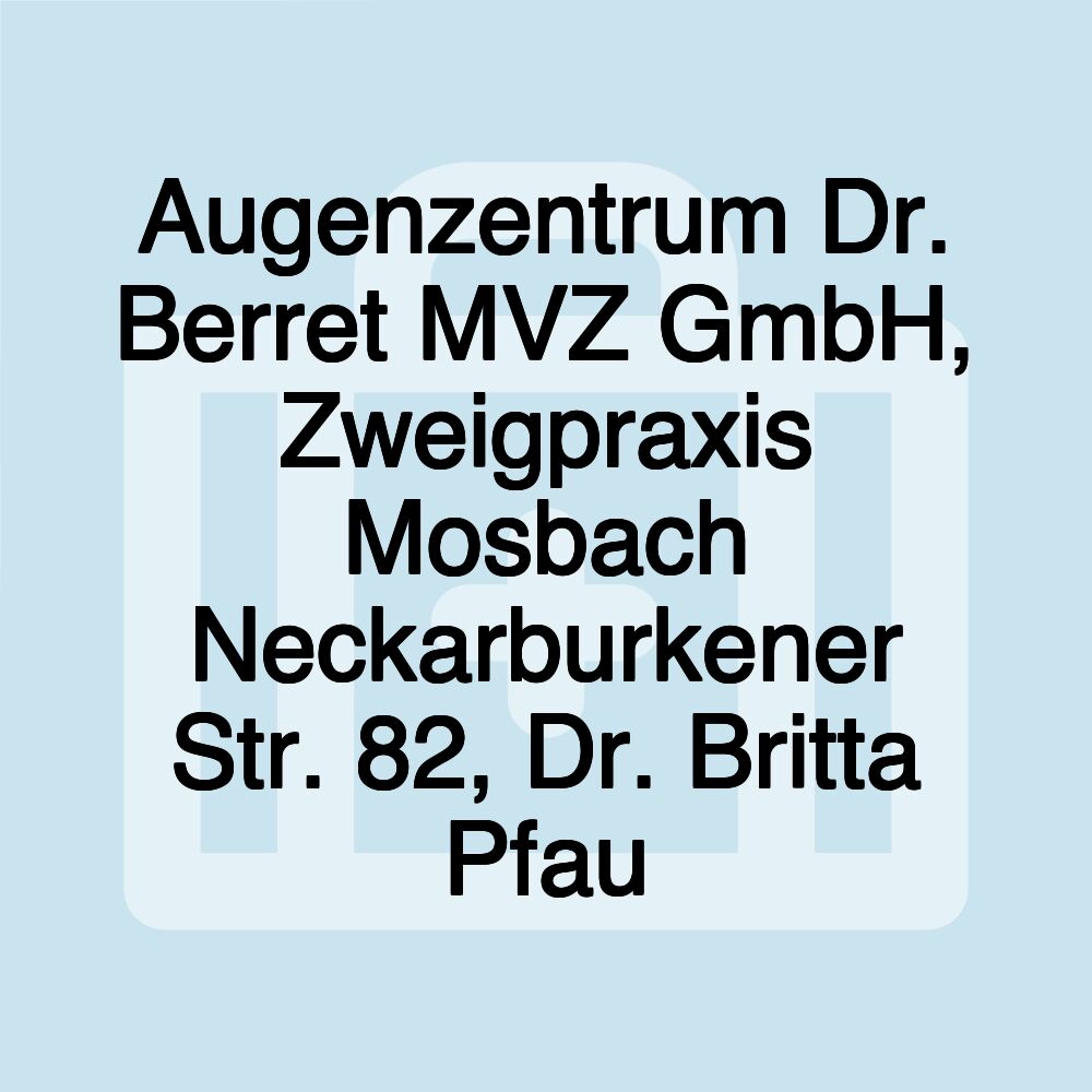 Augenzentrum Dr. Berret MVZ GmbH, Zweigpraxis Mosbach Neckarburkener Str. 82, Dr. Britta Pfau